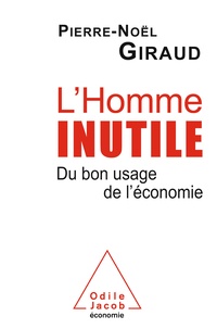 Pierre-Noël Giraud - L'homme inutile - Du bon usage de l'économie.