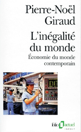 Pierre-Noël Giraud - L'Inegalite Du Monde. Economie Du Monde Contemporain.