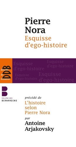 Esquisse d'ego-histoire. Suivi de L'historien, le pouvoir et le passé. Précédé de L'histoire selon Pierre Nora