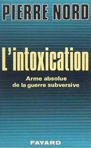 Pierre Nord et Gabriel Veraldi - L'intoxication - Arme absolue de la guerre subversive.