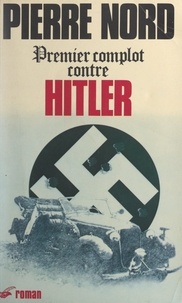 Pierre Nord et Pierre Virennes - Premier complot contre Hitler.