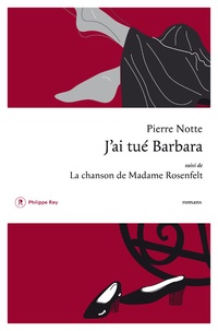 Pierre Notte - J'ai tué Barbara suivi de La chanson de Madame Rosenfelt.