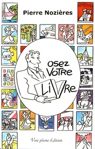 Pierre Nozières - Osez votre livre - Manuel à l'intention des personnes qui souhaitent écrire pour témoigner.