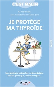 Pierre Nys - Je protège ma thyroïde - Les solutions naturelles : alimentation, activité physique, automassages....