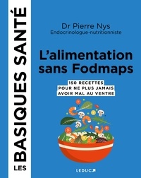 Pierre Nys - L'alimentation low fodmaps - 130 recettes pour ne plus jamais avoir mal au ventre.