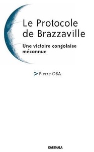 Pierre Oba - Le Protocole de Brazzaville - Une victoire congolaise méconnue.