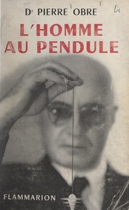Pierre Obre - L'homme au pendule - Connaissance de la radiesthésie.