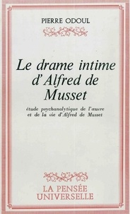Pierre Odoul - Le drame intime d'Alfred de Musset - Etude psychanalytique de l'oeuvre et de la vie d'Alfred de Musset.