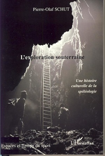Pierre-Olaf Schut - L'exploration souterraine - Une histoire culturelle de la spéléologie.