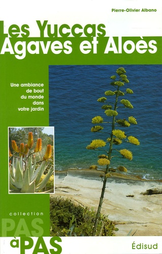 Pierre-Olivier Albano - Les Yuccas Agaves et Aloès - Une ambiance de bout du monde dans votre jardin.