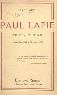 Pierre-Olivier Lapie et Célestin Bouglé - Paul Lapie - Une vie, une œuvre. 4 septembre 1869 - 24 janvier 1927.
