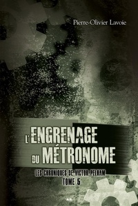 Pierre-Olivier Lavoie - Les chroniques de Victor Pelham Tome 5 : L'engrenage du métronome.