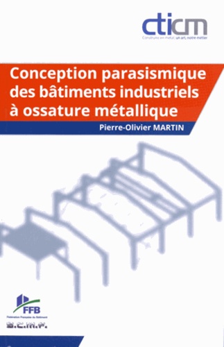 Pierre-Olivier Martin - Conception parasismique des bâtiments industriels à ossature métallique.