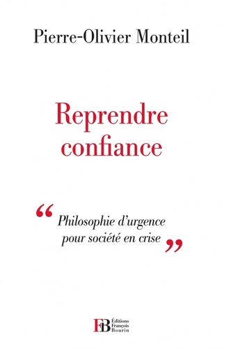 Pierre-Olivier Monteil - Reprendre confiance - Philosophie d'urgence pour société en crise.