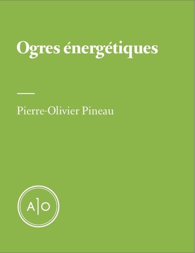 Pierre-Olivier Pineau - Ogres énergétiques.