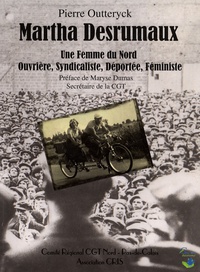 Pierre Outteryck - Martha Desrumaux - Une femme du Nord, ouvrière, syndicaliste, déportée, féministe.