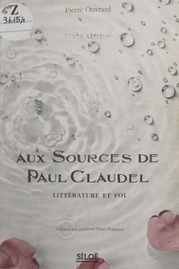 Pierre Ouvrard - Aux sources de Paul Claudel.