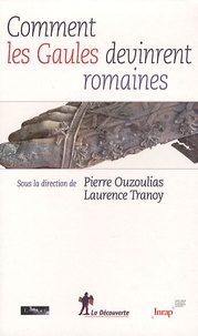 Pierre Ouzoulias et Laurence Tranoy - Comment les Gaules devinrent romaines.
