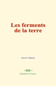 Pierre-P. Dehérain - Les ferments de la terre.