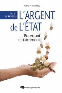 Pierre-P Tremblay - L'argent de l'Etat : pourquoi et comment - Tome 1, Le revenu.