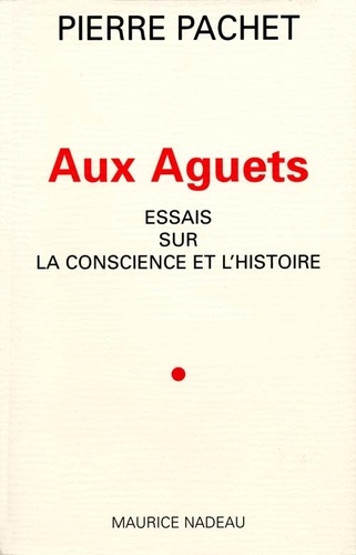 Pierre Pachet - Aux Aguets - Essais sur la Conscience et l'Histoire.