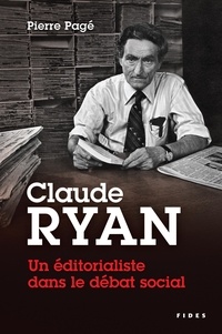 Pierre Pagé - Claude Ryan — Un éditorialiste dans le débat social - Une étude historique sur la liberté de presse, l’actualité religieuse et les conflits de travail.