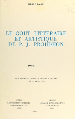 Le goût littéraire et artistique de P.-J. Proudhon (1). Thèse présentée devant l'Université de Nice, le 12 avril 1975