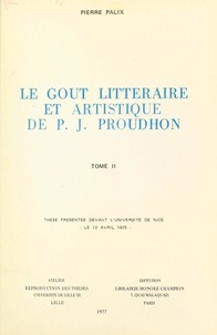 Pierre Palix - Le goût littéraire et artistique de P. J. Proudhon (2) - Thèse présentée devant l'Université de Nice, le 12 avril 1975.