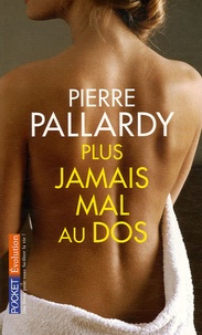 Pierre Pallardy - Plus jamais mal au dos - Comment guérir votre dos sans médecin et sans médicaments.