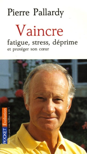 Pierre Pallardy - Vaincre fatigue, stress, déprime et protéger son coeur.