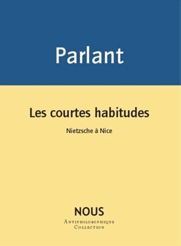 Pierre Parlant - Les courtes habitudes - Nietzsche à Nice.