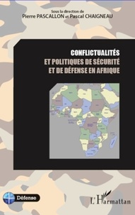 Pierre Pascallon et Pascal Chaigneau - Conflictualités et politiques de sécurité et de défense en Afrique.