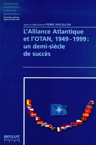 Pierre Pascallon et  Collectif - L'Alliance Atlantique Et L'Otan, 1949-1999 : Un Demi-Siecle De Succes.