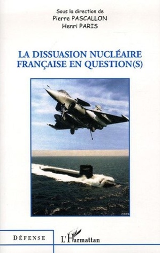 Pierre Pascallon et Henri Paris - La dissuasion nucléaire française en question(s).