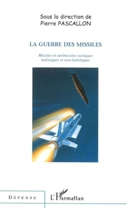 Pierre Pascallon - La Guerre Des Missiles. Missiles Et Antimissiles Tactiques Balistiques Et Non-Balistiques.