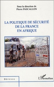 Pierre Pascallon et  Collectif - La politique de la sécurité de la France en Afrique.