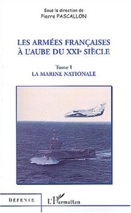 Pierre Pascallon et  Collectif - Les armées Françaises à l'aube du XXIe siècle - Tome 1, La marine nationale.