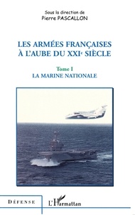 Pierre Pascallon - Les armées Françaises à l'aube du XXIe siècle - Tome 1, La marine nationale.