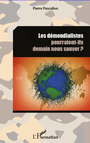 Pierre Pascallon - Les démondialistes pourraient-ils demain nous sauver ?.