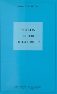 Pierre Pascallon - Peut-on sortir de la crise ?.
