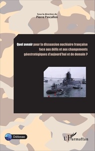 Pierre Pascallon - Quel avenir pour la dissuasion nucléaire française face aux défis et aux changements géostratégiques daujourdhui et de demain ?.