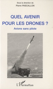 Pierre Pascallon - Quel avenir pour les drones ? - Avions sans pilote.