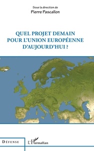 Pierre Pascallon - Quel projet demain pour l'Union européenne d'aujourd'hui ?.