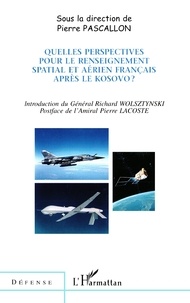 Pierre Pascallon - Quelles Perspectives Pour Le Renseignement Spatial Et Aerien Francais Apres Le Kosovo ?.