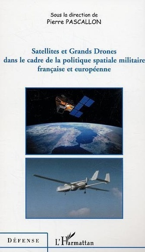 Pierre Pascallon - Satellites et grands drones dans le cadre de la politique spatiale militaire française et européenne.