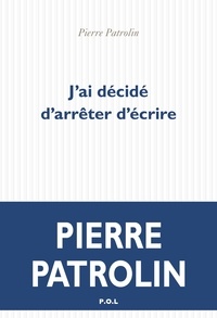 Pierre Patrolin - J'ai décidé d'arrêter d'écrire.