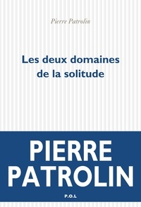 Pierre Patrolin - Les deux domaines de la solitude.