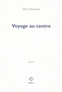 Pierre Patrolin - Voyage au centre.