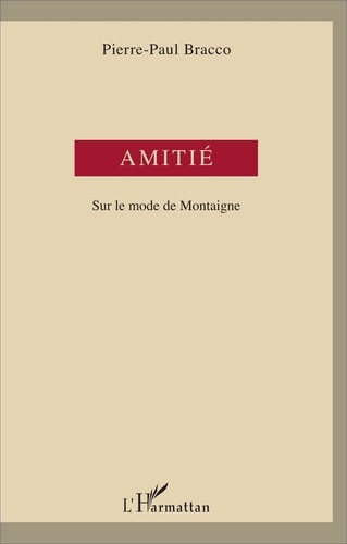 Pierre-Paul Bracco - Amitié - Sur le mode de Montaigne.