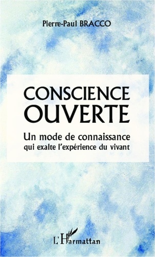 Pierre-Paul Bracco - Conscience ouverte - Un mode de connaissance qui exalte l'expérience du vivant.